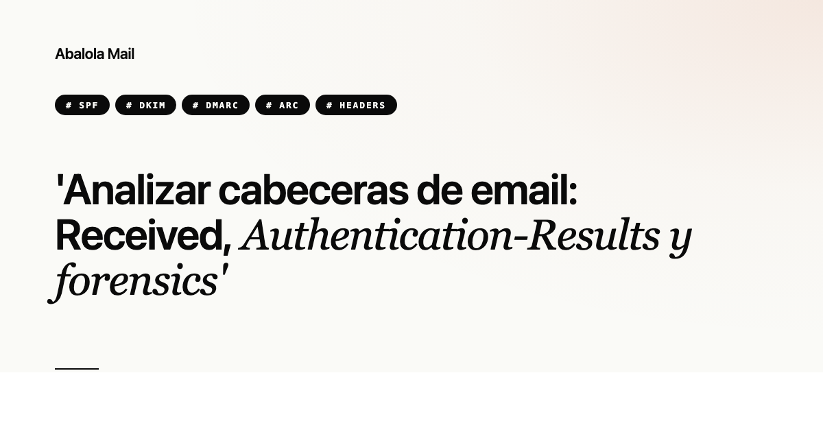Analizar cabeceras de email: Received, Authentication-Results y forensics