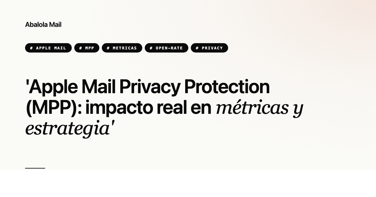 Apple Mail Privacy Protection (MPP): impacto real en métricas y estrategia