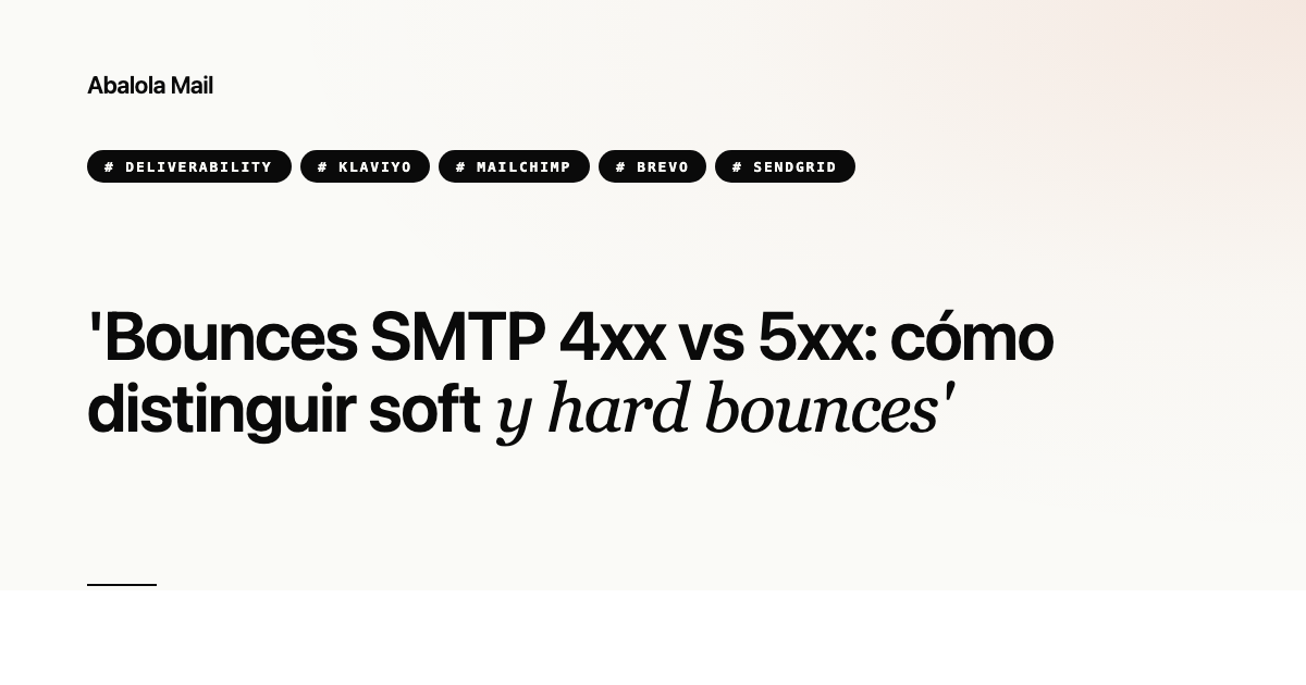 Bounces SMTP 4xx vs 5xx: cómo distinguir soft y hard bounces