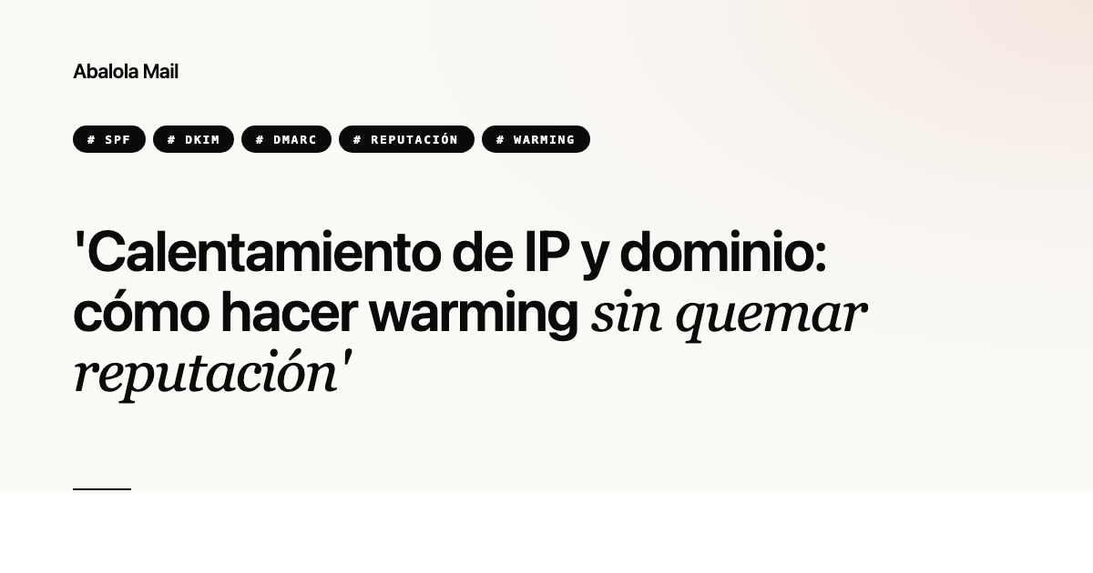 Calentamiento de IP y dominio: cómo hacer warming sin quemar reputación