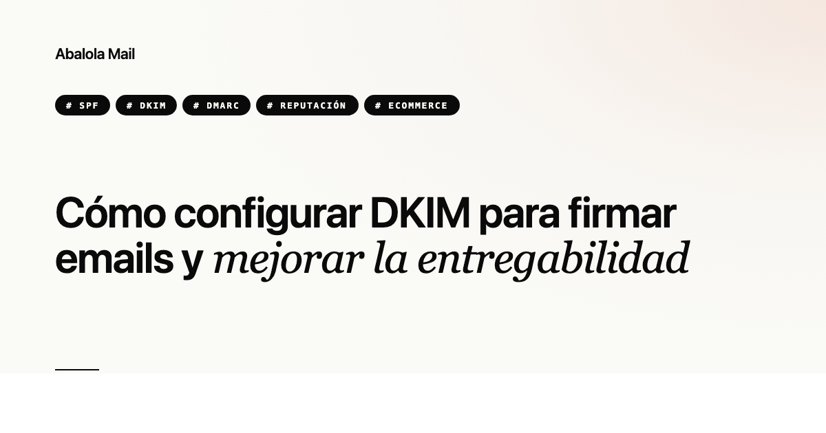 Cómo configurar DKIM para firmar emails y mejorar la entregabilidad