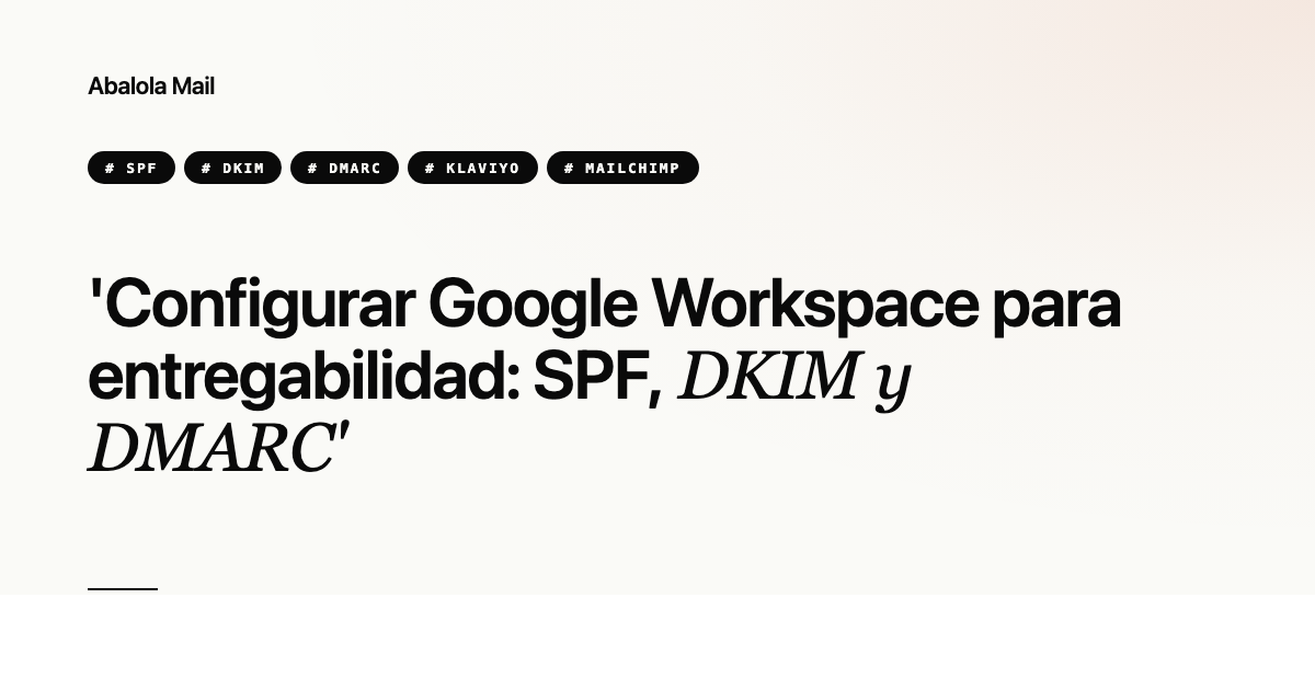 Configurar Google Workspace para entregabilidad: SPF, DKIM y DMARC