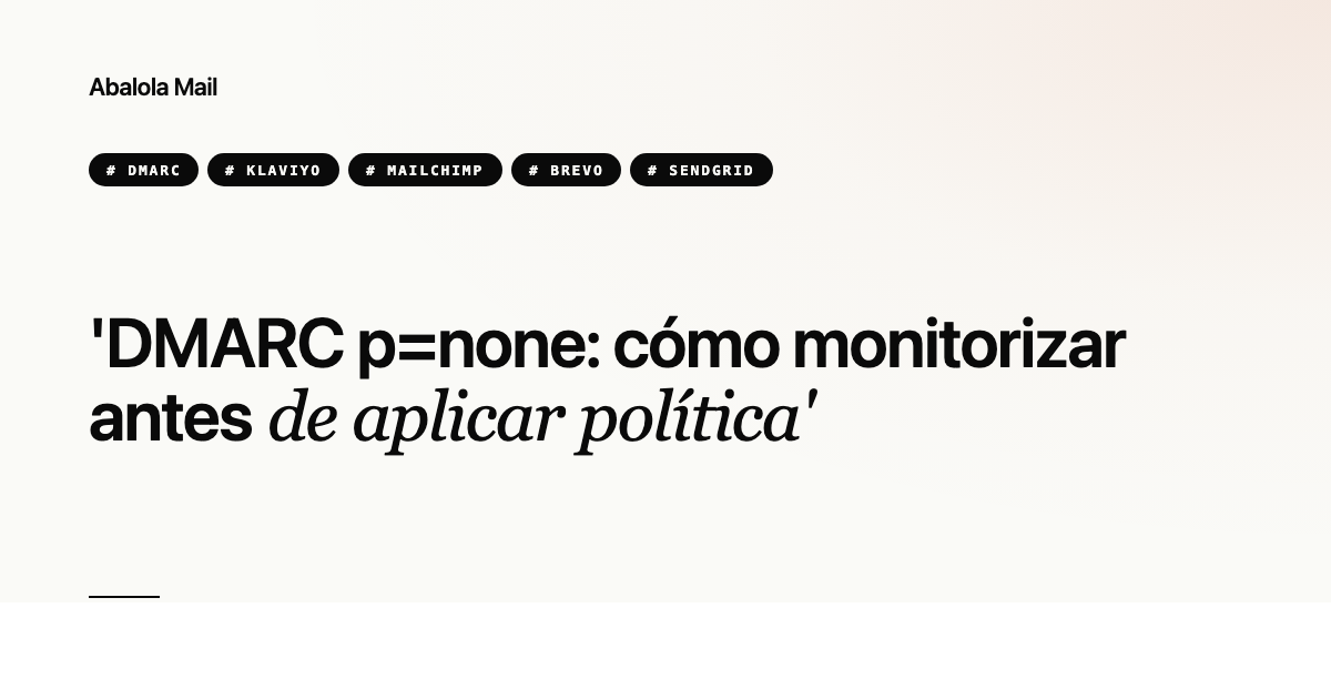 DMARC p=none: cómo monitorizar antes de aplicar política