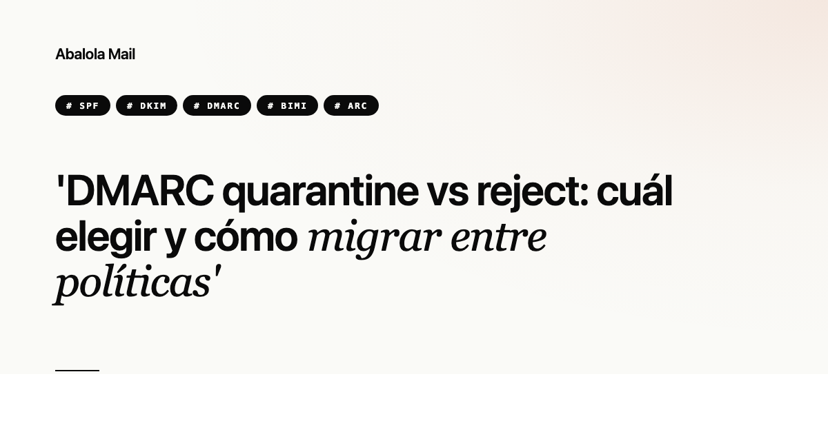 DMARC quarantine vs reject: cuál elegir y cómo migrar entre políticas