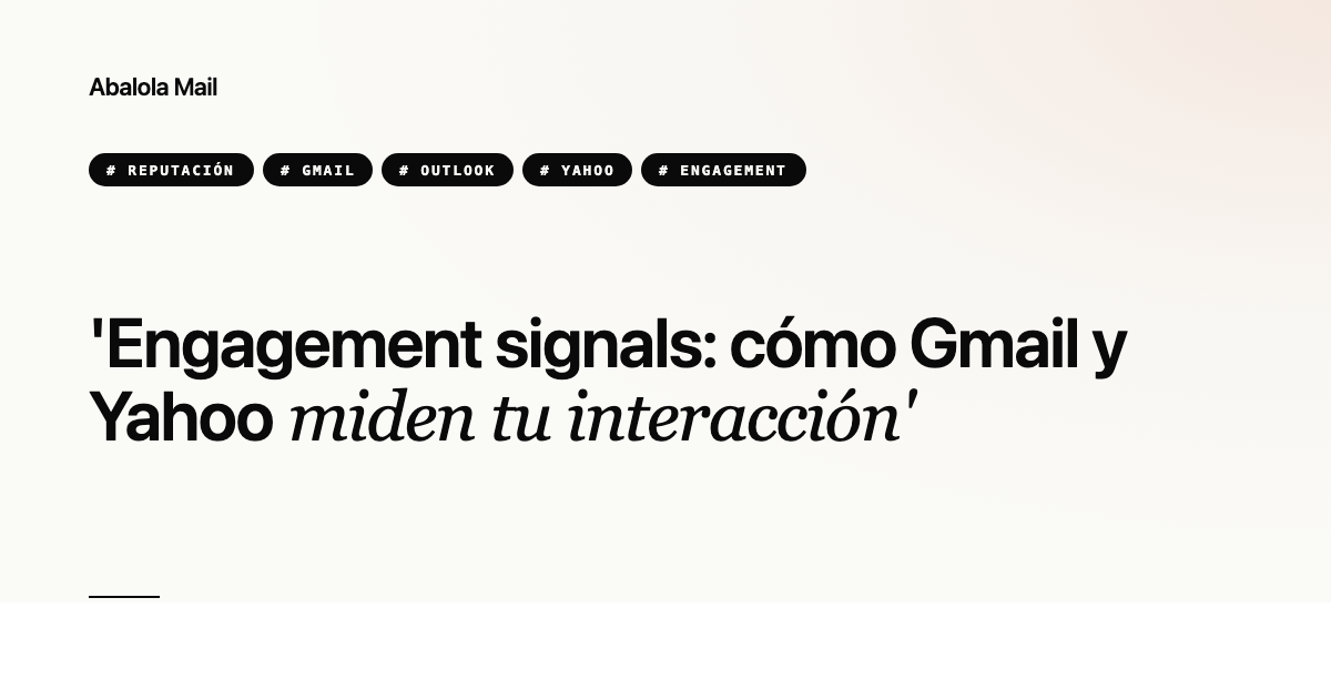 Engagement signals: cómo Gmail y Yahoo miden tu interacción