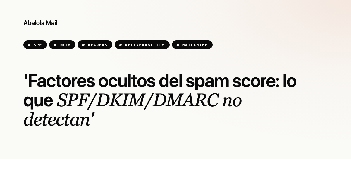Factores ocultos del spam score: lo que SPF/DKIM/DMARC no detectan