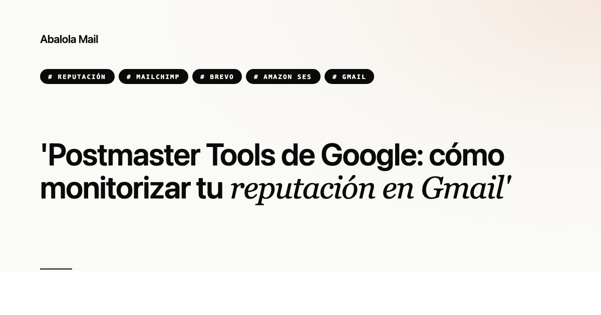 Postmaster Tools de Google: cómo monitorizar tu reputación en Gmail