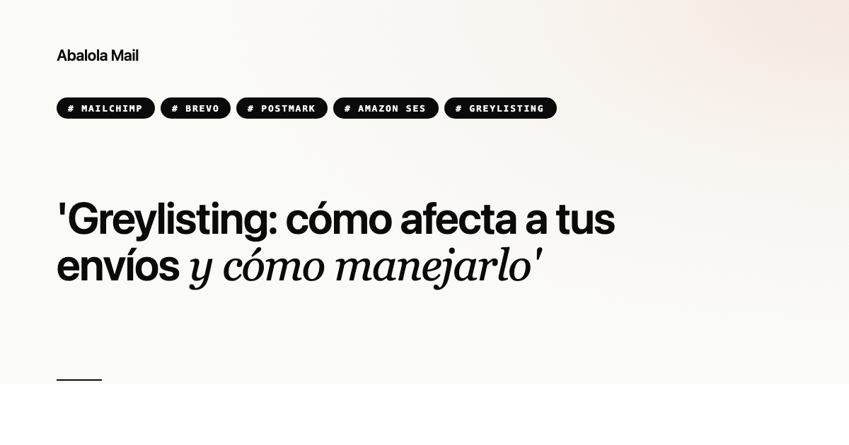 Greylisting: cómo afecta a tus envíos y cómo manejarlo