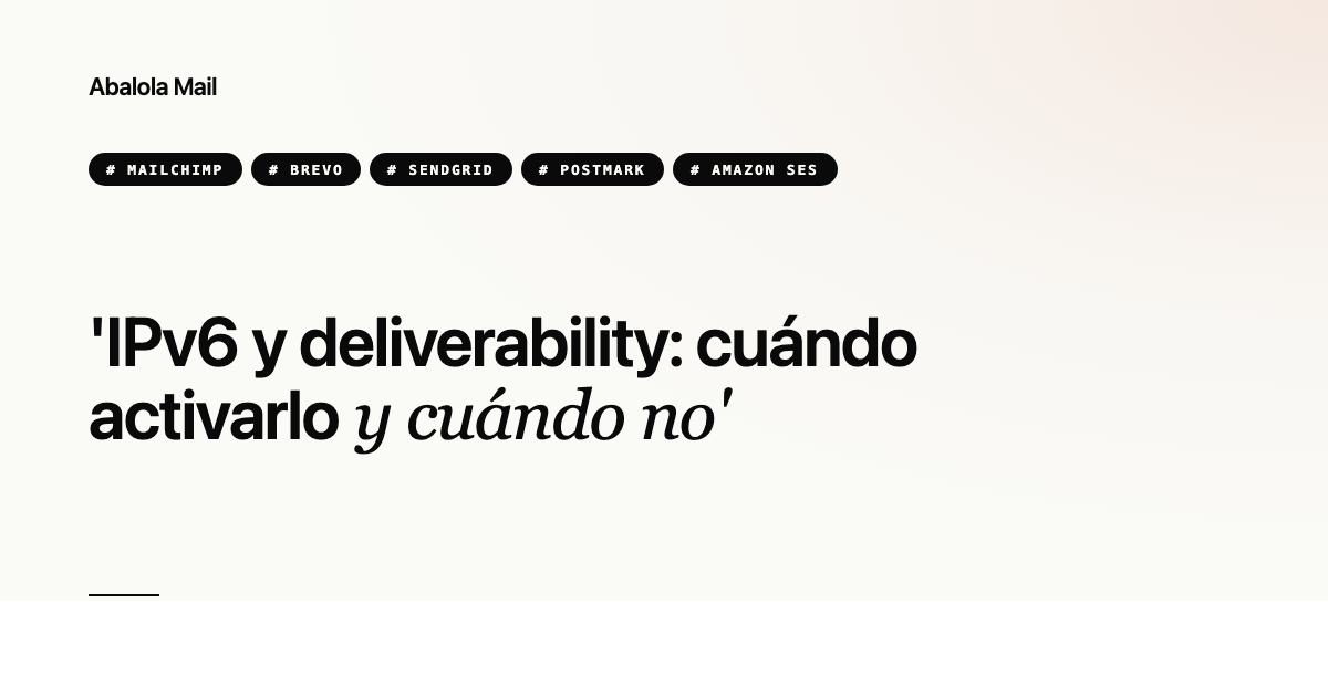 IPv6 y deliverability: cuándo activarlo y cuándo no