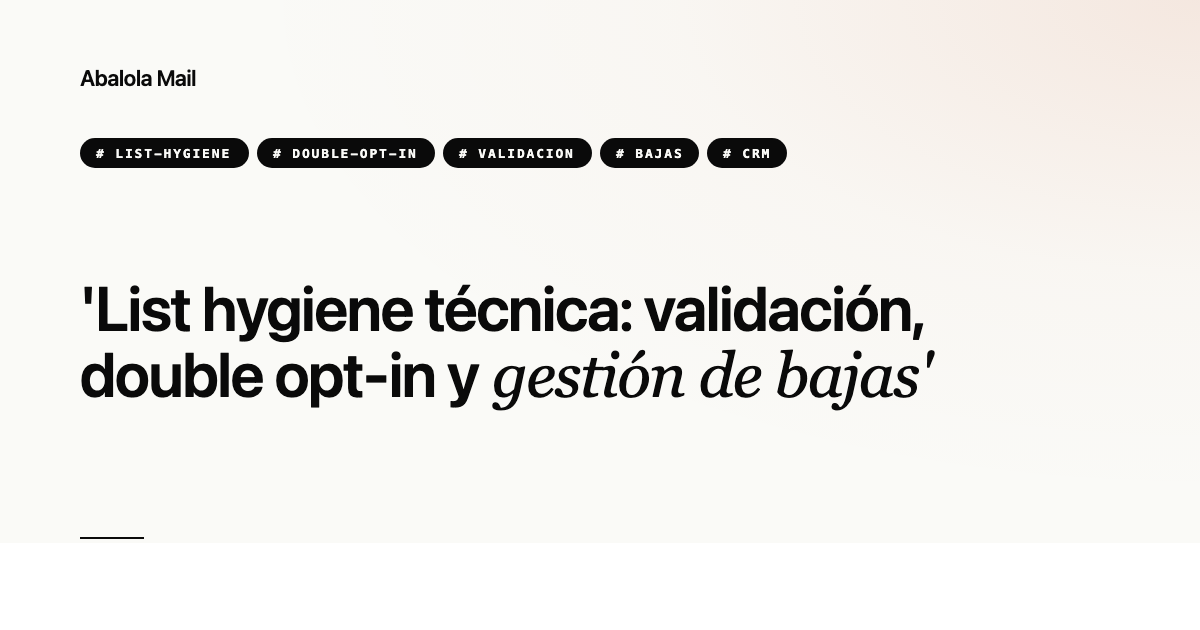 List hygiene técnica: validación, double opt-in y gestión de bajas