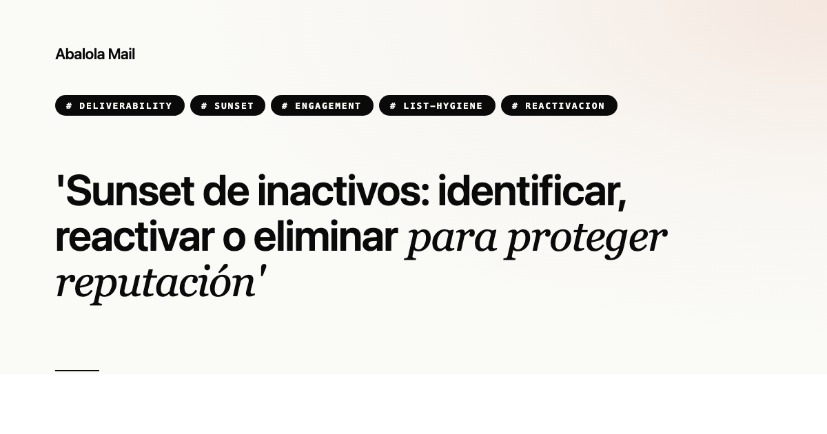 Sunset de inactivos: identificar, reactivar o eliminar para proteger reputación