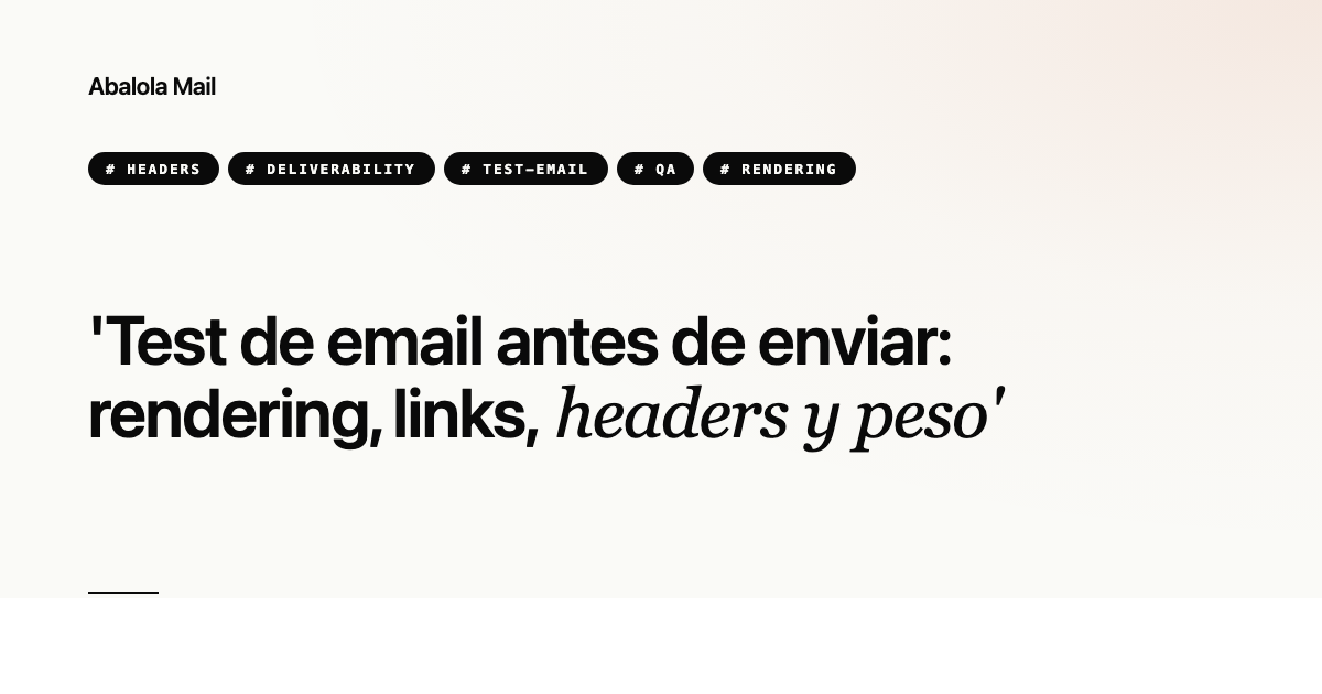 Test de email antes de enviar: rendering, links, headers y peso
