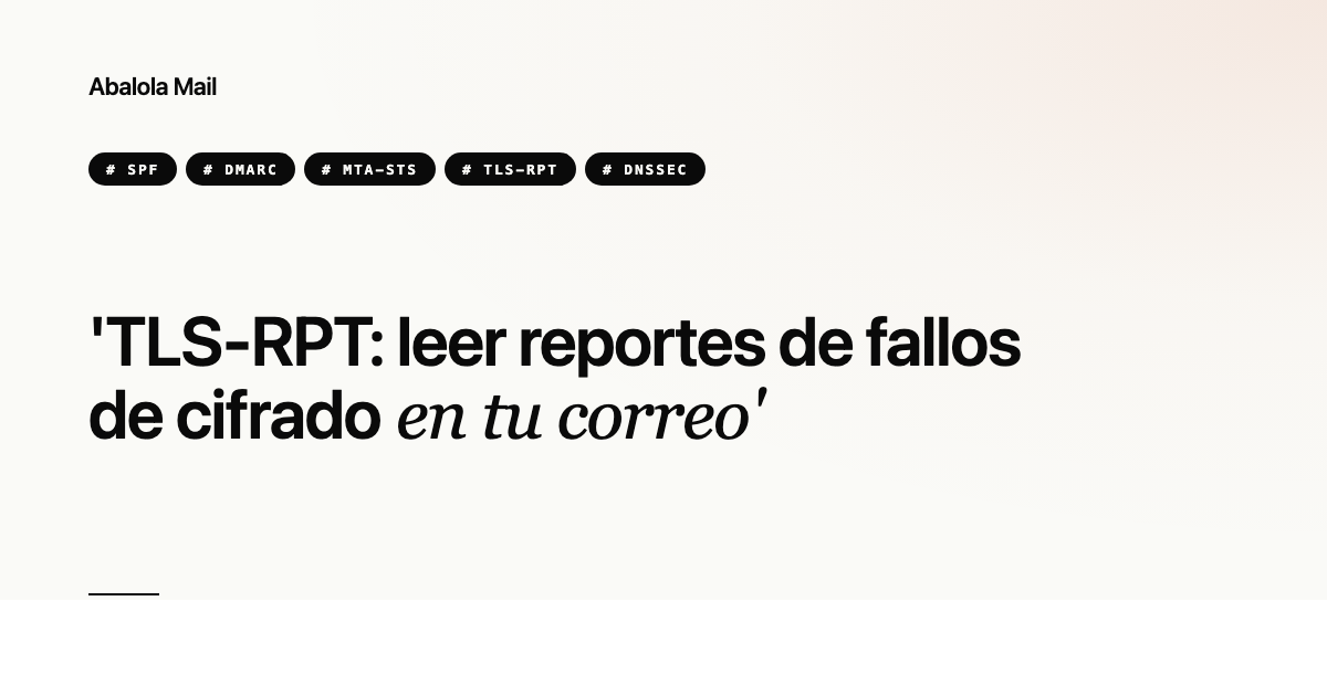 TLS-RPT: leer reportes de fallos de cifrado en tu correo